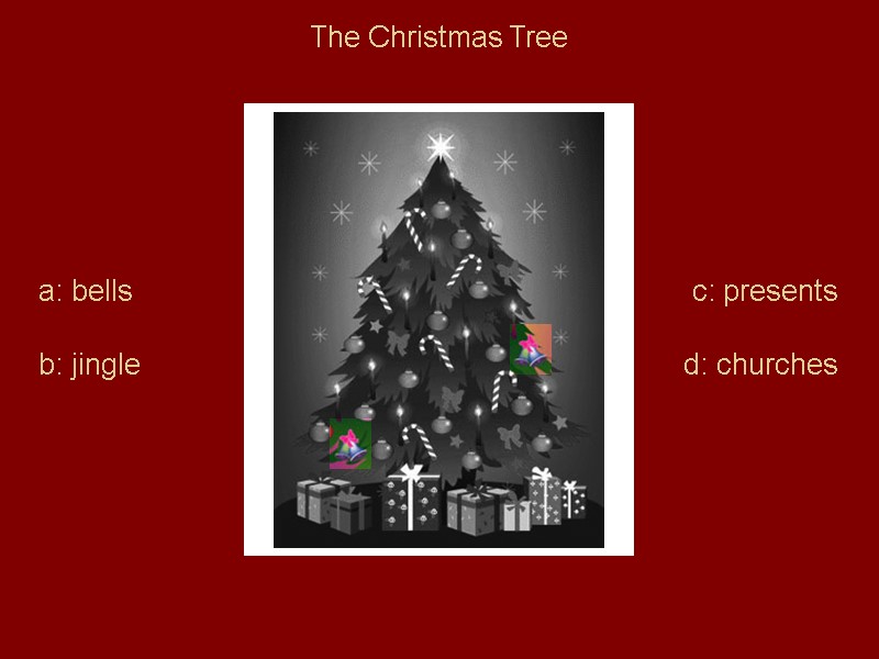 The Christmas Tree a: bells b: jingle c: presents d: churches